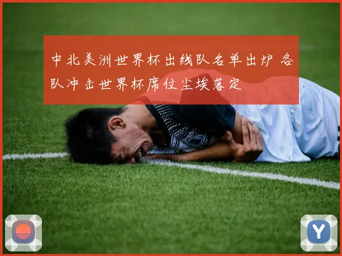 中北美洲世界杯出线队名单出炉 各队冲击世界杯席位尘埃落定