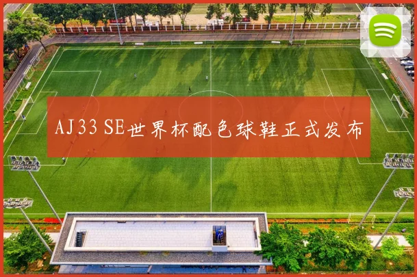 AJ33 SE世界杯配色球鞋正式发布