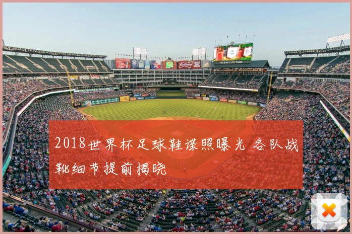 2018世界杯足球鞋谍照曝光 各队战靴细节提前揭晓